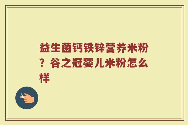 益生菌钙铁锌营养米粉？谷之冠婴儿米粉怎么样