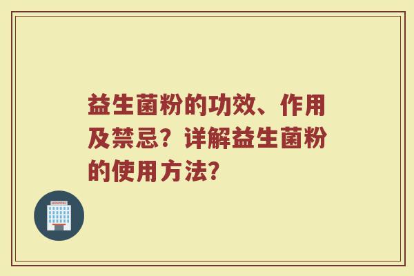 益生菌粉的功效、作用及禁忌？详解益生菌粉的使用方法？