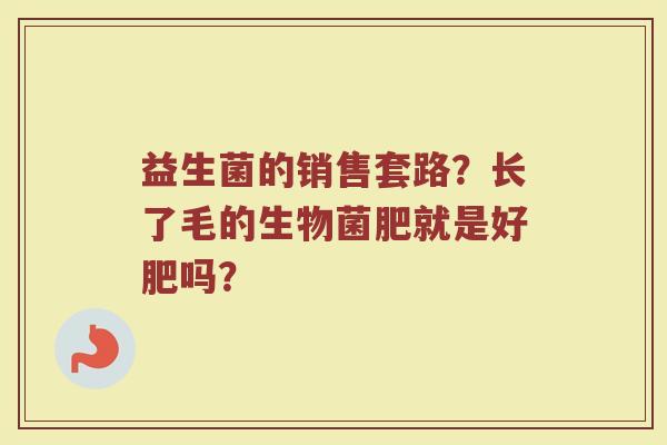 益生菌的销售套路？长了毛的生物菌肥就是好肥吗？