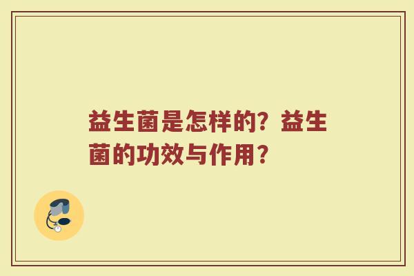 益生菌是怎样的？益生菌的功效与作用？