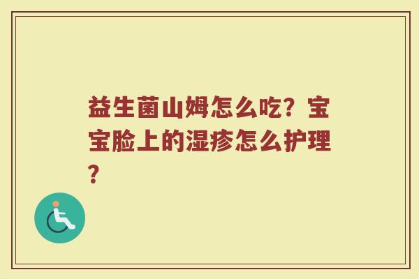 益生菌山姆怎么吃？宝宝脸上的湿疹怎么护理？