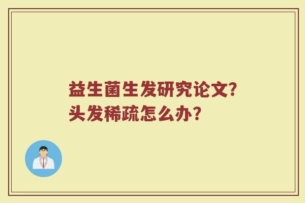 益生菌生发研究论文?头发稀疏怎么办? 益生菌生发研究论文?头发稀疏怎么办?