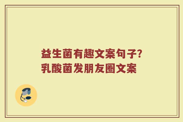 益生菌有趣文案句子？乳酸菌发朋友圈文案