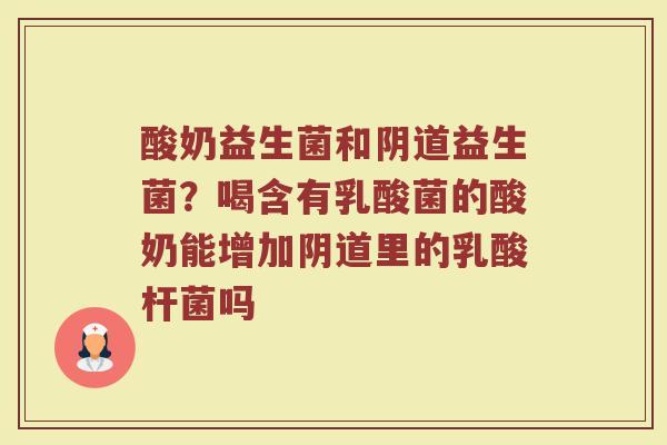 酸奶益生菌和阴道益生菌？喝含有乳酸菌的酸奶能增加阴道里的乳酸杆菌吗