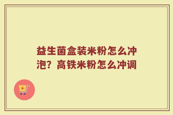 益生菌盒装米粉怎么冲泡？高铁米粉怎么冲调