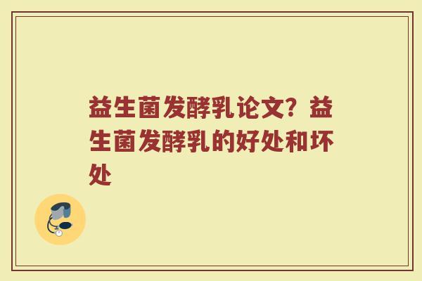 益生菌发酵乳论文？益生菌发酵乳的好处和坏处