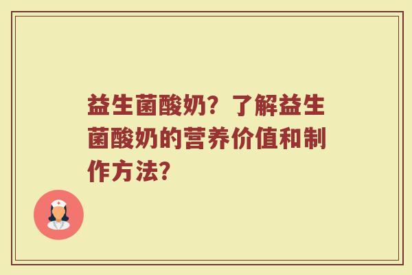 益生菌酸奶？了解益生菌酸奶的营养价值和制作方法？