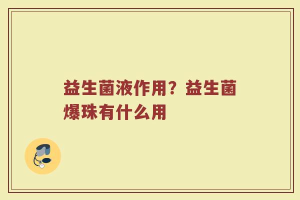 益生菌液作用？益生菌爆珠有什么用