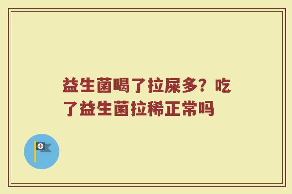 益生菌喝了拉屎多？吃了益生菌拉稀正常吗