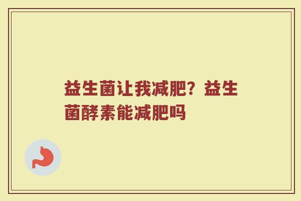 益生菌让我减肥？益生菌酵素能减肥吗