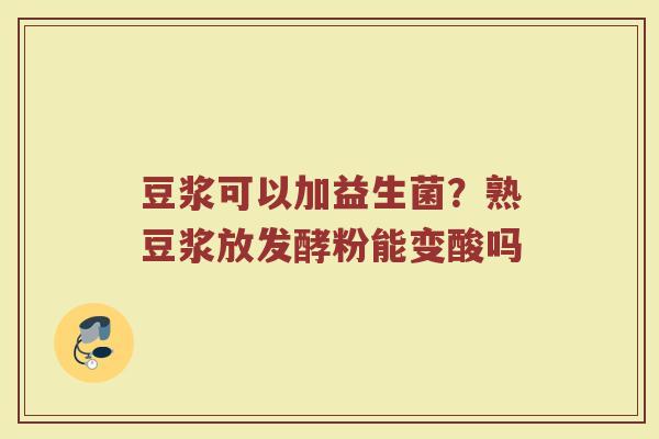 豆浆可以加益生菌?熟豆浆放发酵粉能变酸吗 豆浆可以加益生菌?熟豆浆放发酵粉能变酸吗