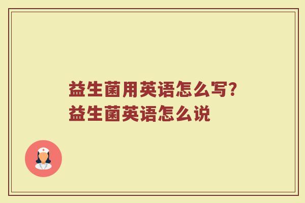 益生菌用英语怎么写？益生菌英语怎么说