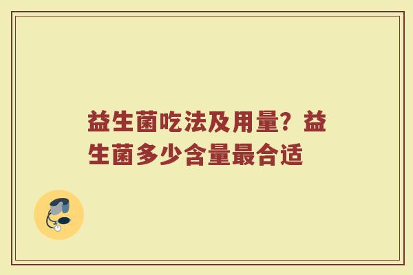 益生菌吃法及用量？益生菌多少含量最合适