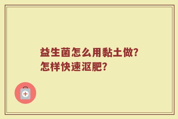 益生菌怎么用黏土做？怎样快速沤肥？