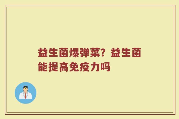 益生菌爆弹菜?益生菌能提高力吗 益生菌爆弹菜?益生菌能提高力吗