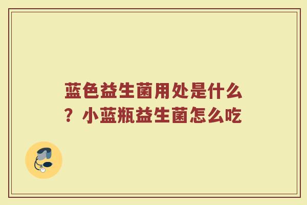 蓝色益生菌用处是什么？小蓝瓶益生菌怎么吃