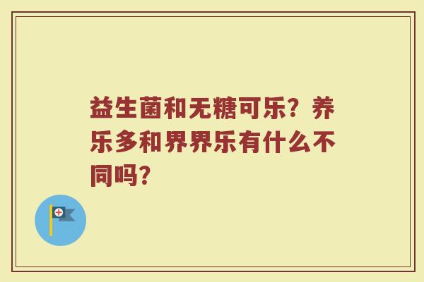 益生菌和无糖可乐？养乐多和界界乐有什么不同吗？