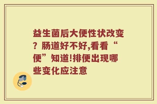 益生菌后大便性状改变？肠道好不好,看看“便”知道!排便出现哪些变化应注意