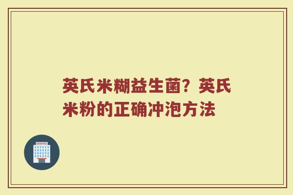 英氏米糊益生菌？英氏米粉的正确冲泡方法