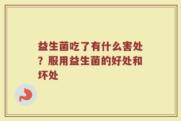 益生菌吃了有什么害处？服用益生菌的好处和坏处