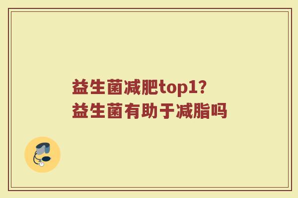 益生菌减肥top1？益生菌有助于减脂吗