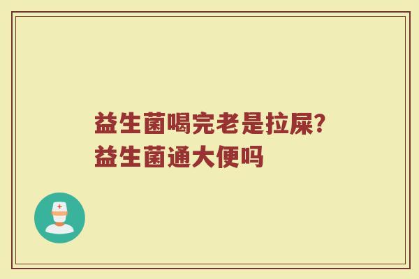 益生菌喝完老是拉屎？益生菌通大便吗