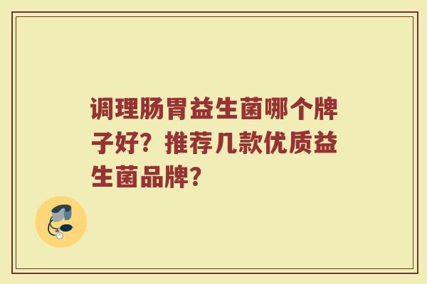 调理肠胃益生菌哪个牌子好？推荐几款优质益生菌品牌？