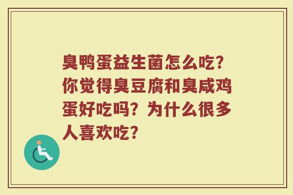 臭鸭蛋益生菌怎么吃？你觉得臭豆腐和臭咸鸡蛋好吃吗？为什么很多人喜欢吃？