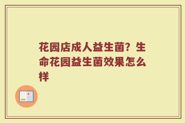 花园店成人益生菌？生命花园益生菌效果怎么样