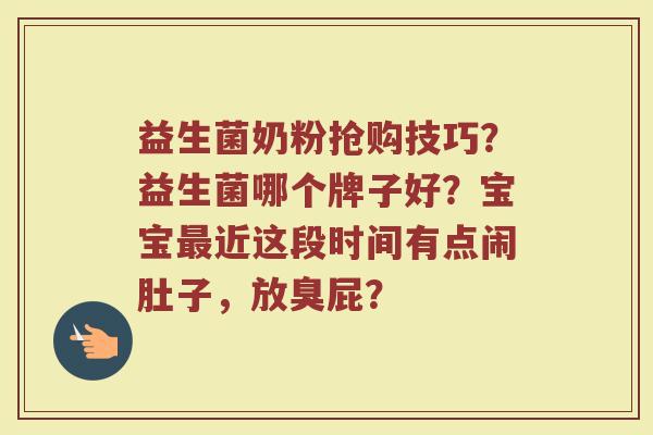 益生菌奶粉抢购技巧？益生菌哪个牌子好？宝宝最近这段时间有点闹肚子，放臭屁？