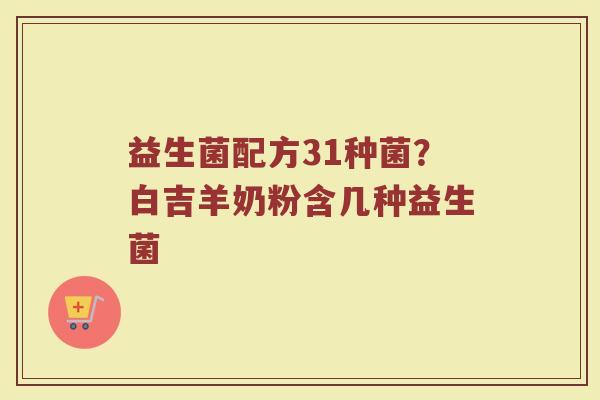 益生菌配方31种菌？白吉羊奶粉含几种益生菌