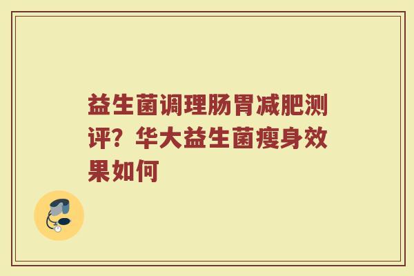 益生菌调理肠胃减肥测评？华大益生菌瘦身效果如何