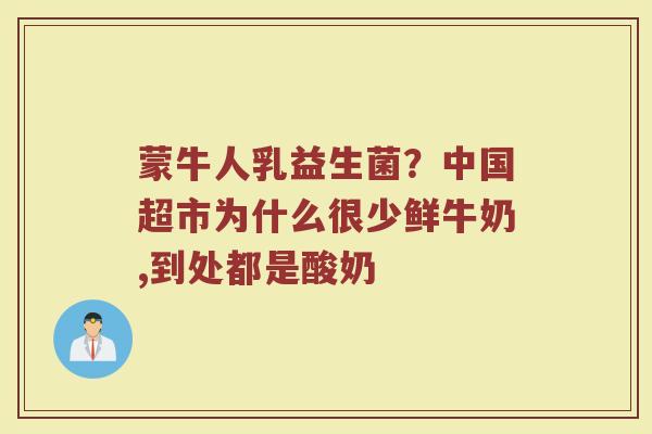 蒙牛人乳益生菌？中国超市为什么很少鲜牛奶,到处都是酸奶