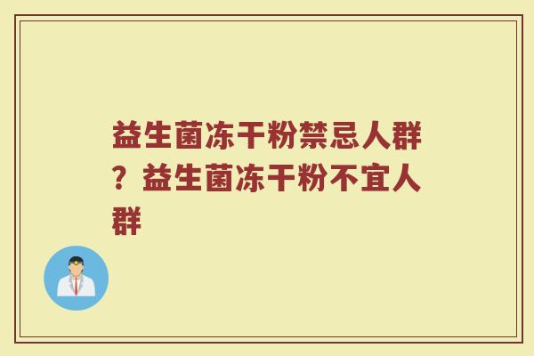 益生菌冻干粉禁忌人群？益生菌冻干粉不宜人群