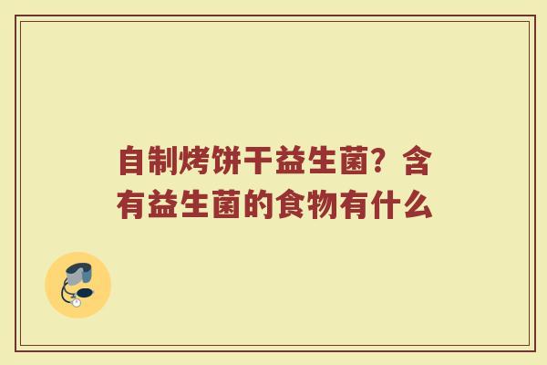 自制烤饼干益生菌？含有益生菌的食物有什么
