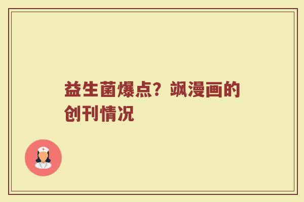 益生菌爆点?飒漫画的创刊情况 益生菌爆点?飒漫画的创刊情况