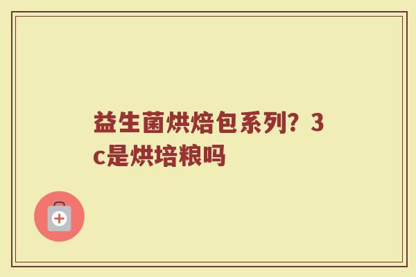益生菌烘焙包系列？3c是烘培粮吗