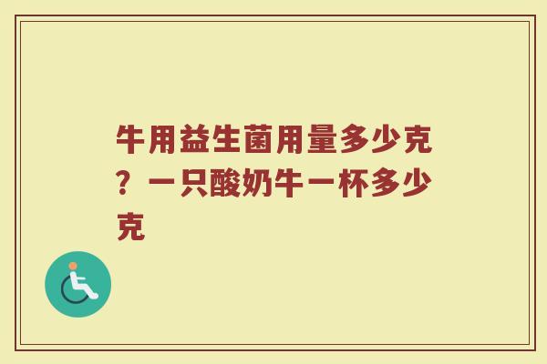 牛用益生菌用量多少克？一只酸奶牛一杯多少克