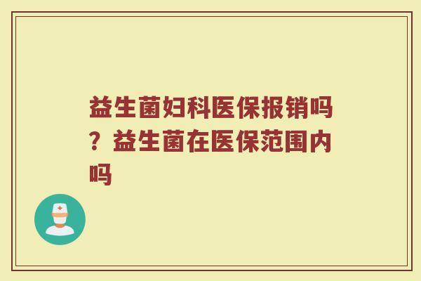 益生菌医保报销吗?益生菌在医保范围内吗 益生菌医保报销吗?益生菌在医保范围内吗