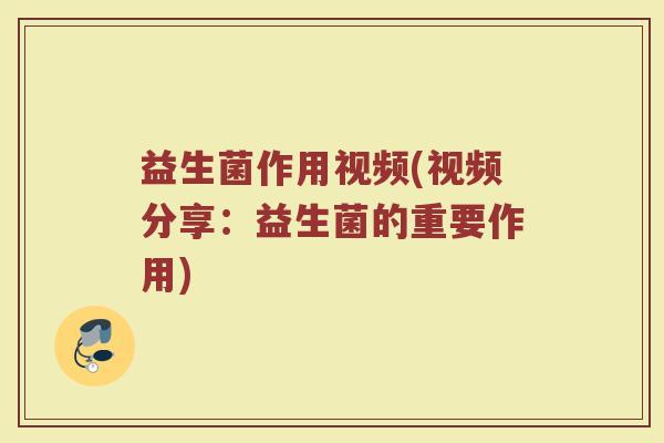 益生菌作用视频(视频分享：益生菌的重要作用)
