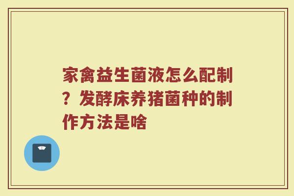 家禽益生菌液怎么配制？发酵床养猪菌种的制作方法是啥