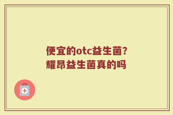 便宜的otc益生菌？耀昂益生菌真的吗