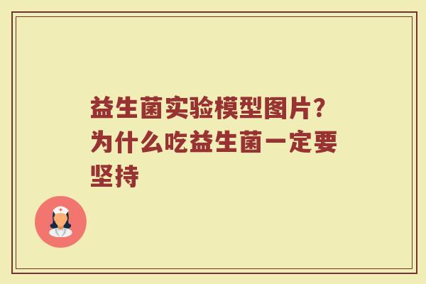 益生菌实验模型图片？为什么吃益生菌一定要坚持