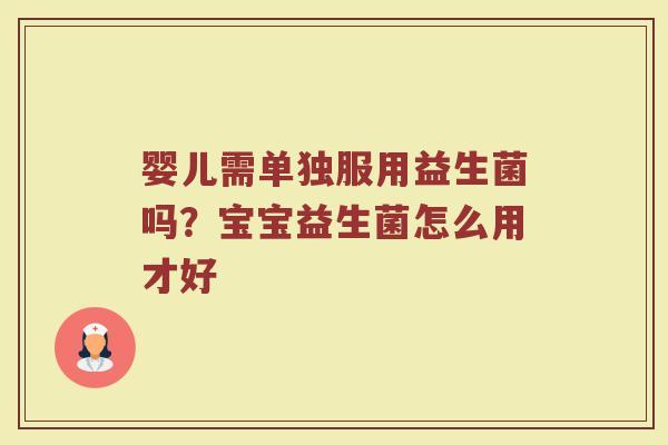 婴儿需单独服用益生菌吗？宝宝益生菌怎么用才好