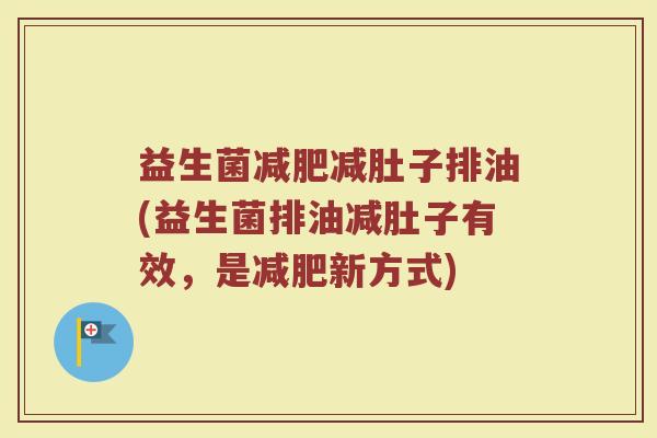 益生菌减肥减肚子排油(益生菌排油减肚子有效，是减肥新方式)