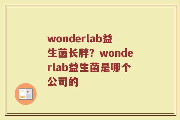 wonderlab益生菌长胖？wonderlab益生菌是哪个公司的