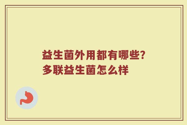 益生菌外用都有哪些？多联益生菌怎么样