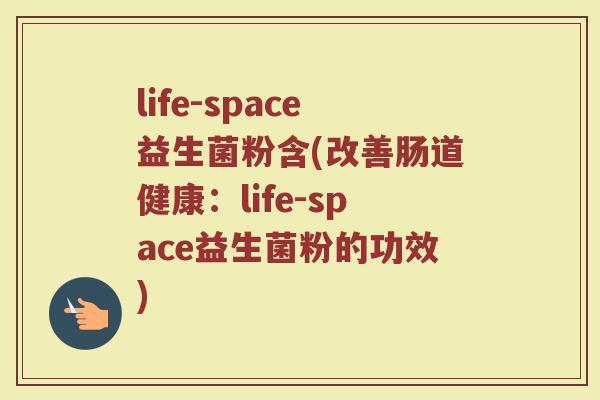 life-space益生菌粉含(改善肠道健康：life-space益生菌粉的功效)