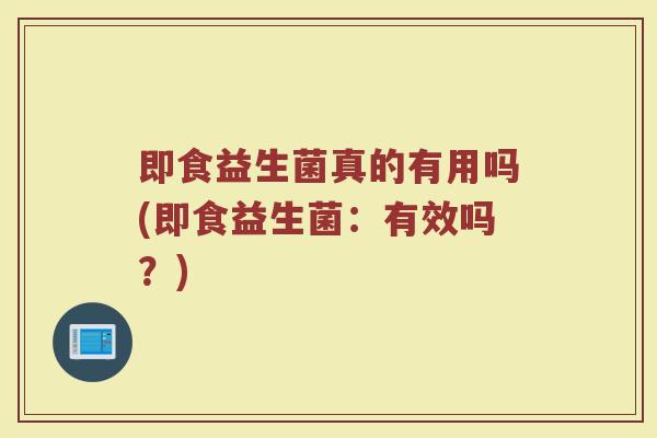 即食益生菌真的有用吗(即食益生菌：有效吗？)