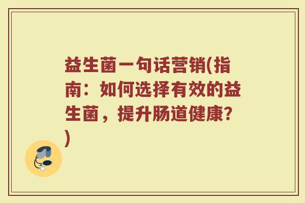 益生菌一句话营销(指南：如何选择有效的益生菌，提升肠道健康？)